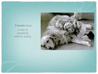 Friends have
a way of
speaking
without words
 