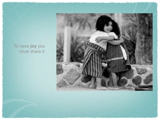 To have joy you
must share it
 