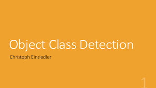 Object Class Detection
Christoph Einsiedler
 