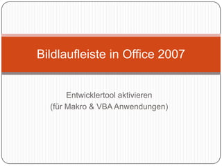 Entwicklertool aktivieren (für Makro & VBA Anwendungen) Bildlaufleiste in Office 2007 