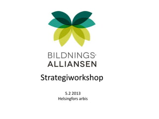 Strategiworkshop
        5.2 2013
    Helsingfors arbis
 