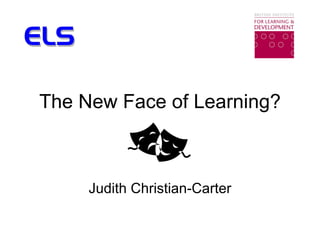 The New Face of Learning? Judith Christian-Carter 