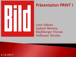 Präsentation PRINT I
Lenz Fabian
Sadoch Monika
Madlberger Florian
Hofbauer Nicolas
4.10.2017
 