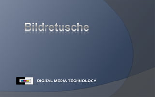Bildretusche,[object Object],DIGITAL MEDIA TECHNOLOGY,[object Object]