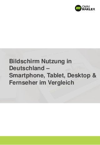 Bildschirm Nutzung in
Deutschland –
Smartphone, Tablet, Desktop &
Fernseher im Vergleich
 