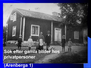 Sök efter gamla bilder hos privatpersoner (Arenberga 1) 