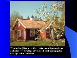 Wahlströmsfjällen strax före 1986 då samtliga fastigheter på fjällen revs för att ge utrymme till kraftledningsgatan över nya industriområdet.   