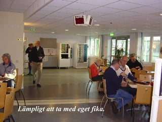 Lämpligt att ta med eget fika. 