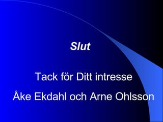 Tack för Ditt intresse Åke Ekdahl och Arne Ohlsson Slut   