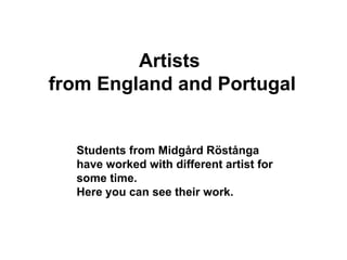 Artists  from England and Portugal Students from Midgård Röstånga have worked with different artist for some time. Here you can see their work. 