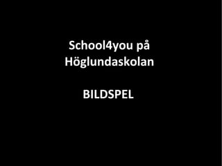 School4you på
Höglundaskolan
BILDSPEL
 