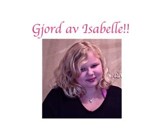 Gjord av Isabelle!!
 