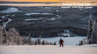 Invest In Your Life
Svanstein – Arctic Circle - Lapland
 