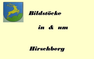 Bildstöcke
in & um
Hirschberg

 