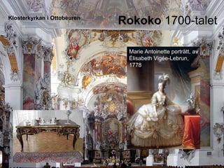 Klosterkyrkan i Ottobeuren
                             Rokoko 1700-talet

                              Marie Antoinette porträtt, av
                              Élisabeth Vigée-Lebrun,
                              1778
 