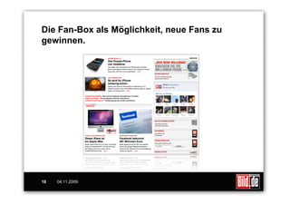 Die Fan-Box als Möglichkeit, neue Fans zu
gewinnen.




18   04.11.2009
 