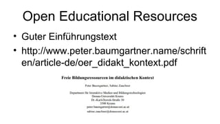 Open Educational Resources
• Guter Einführungstext
• http://www.peter.baumgartner.name/schrift
en/article-de/oer_didakt_kontext.pdf
 