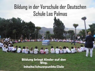 Bildung in der Vorschule der Deutschen
Schule Las Palmas
DSLPA 2013/2014

 