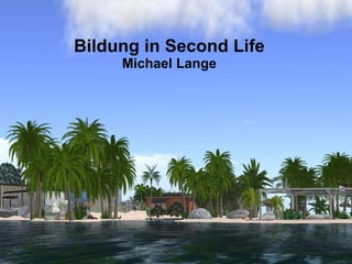 Bildung in Second Life
     Michael Lange
 