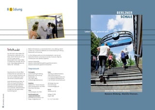 B i ldung
                                                                                                                                                                             BERLINER
                                                                                                                                                                               SCHULE



                                                                                                                                               Leben will gelernt sein




                                                                Weitere Informationen zur Schulstrukturreform und zu Bildung in Berlin
                                                                erhalten Sie im Internet auf Webseiten der Senatsverwaltung für Bildung,
                                                                Wissenschaft und Forschung.
                       Der Info-Punkt in Berlin-Mitte hält
                       Informationen in gedruckter Form         Zu Ihrer Verfügung steht auch eine Schuldatenbank, in der Sie nach
                       bereit, dorthin können Sie sich auch     bestimmten Kriterien suchen können wie etwa: Schularten, Regionen,
                       mit Ihren Fragen wenden.                 Fremdsprachen oder speziellen Angeboten.
                       Beuthstraße 8, 10117, Berlin-Mitte
                       U2 Spittelmarkt, Bus M 48, 248, 347      www.berlin.de/sen/bwf
                       email: infopunkt@senbwf.berlin.de        www.berlin.de/sen/bwf/bildung/bildungspolitik/schulreform
                       Telefon: 030 - 902650 00                 www.berlin.de/verwaltungsfuehrer/schulaemter/


                                                                Impressum
                       Diese Broschüre ist Teil der Öffent-     Herausgeber:                           Fotos:
                       lichkeitsarbeit des Landes Berlin. Sie   Senatsverwaltung für Bildung,          Umschlag: R. Matticzk / Sehstern,
                       ist nicht zum Verkauf bestimmt und       Wissenschaft und Forschung             Cathy Yeulet / Fotolia.com,
                       darf nicht zur Werbung für politi-       Beuthstraße 6 - 8                      S. 4: Grischa Georgiew / Fotolia.com,
                       sche Parteien verwendet werden.          10117 Berlin-Mitte                     S. 10: Rhoberazi / iStockphoto.com,
                                                                briefkasten@senbwf.berlin.de           S. 18-19: Stefan Schulz / Fotolia.com
                       Damit die Broschüre gut lesbar ist,
                       haben wir bei geschlechtsspezifi-        Redaktion:                             alle übrigen Fotos von
                       schen Formulierungen wechselnd           Siegfried Arnz, Thomas Duveneck,       Hans Scherhaufer,
                       die weibliche und die männliche          Sabine Geschwandtner, Jens Stiller,    h.scherhaufer@gmx.de
                       Form verwendet. Selbstverständlich       Klaus-Dieter Berneking
                       ist dabei auch das jeweils andere                                               Druck:
                                                                Texte:
                       Geschlecht gemeint.
                                                                Cornelia Bergner, Jens Stiller
                                                                                                       Oktoberdruck AG                                            Jetzt die Weichen stellen:
                                                                Gestaltungskonzept,                    Auflage 135 000                                            Bessere Bildung. Gleiche Chancen.
Information, Kontakt




                                                                redaktionelle Mitarbeit:               August 2009
                                                                SEHSTERN Kommunikation und
                                                                Design, info@sehstern.de               V. i. S. d. P. Jens Stiller




24
 