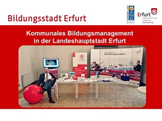 Kommunales Bildungsmanagement
in der Landeshauptstadt Erfurt
 