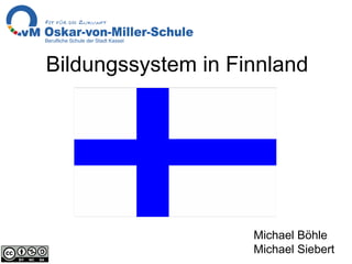 Bildungssystem in Finnland Michael Böhle Michael Siebert 