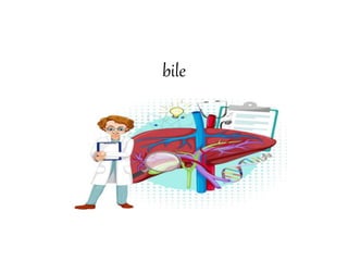 bile
 