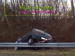Bil på Autoværn   Car On A Crash Barrier 