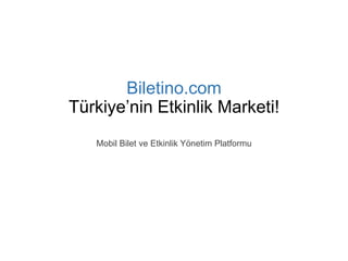 Biletino.com
Türkiye’nin Etkinlik Marketi!
   Mobil Bilet ve Etkinlik Yönetim Platformu
 