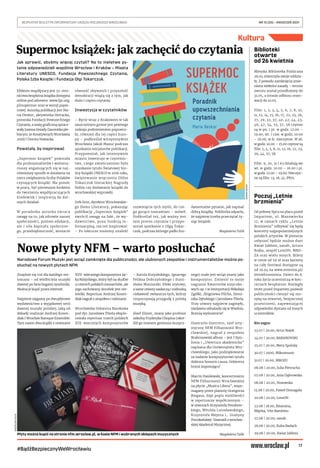 17
BEZPŁATNY BIULETYN INFORMACYJNY URZĘDU MIEJSKIEGO WROCŁAWIA	 NR 15 (35) – KWIECIEŃ 2021
#BądźBezpiecznyWeWrocławiu
Kultura
Jak sprawić, abyśmy więcej czytali? Na to niełatwe py-
tanie odpowiedzieli wspólnie Wrocław i Kraków – Miasta
Literatury UNESCO, Fundacja Powszechnego Czytania,
Polska Izba Książki i Fundacja Olgi Tokarczuk.
Efektem współpracy jest 32-stro-
nicowa bezpłatna książka dostępna
online pod adresem: www.fpc.org.
pl/supermoc oraz w wersji papie-
rowej. Autorką publikacji jest Ma-
ria Deskur, aktywistka literacka,
prezeska Fundacji Powszechnego
Czytania, a szatę graficzną opraco-
wały Joanna Gniady (laureatka ple-
biscytu 30 Kreatywnych Wrocławia
2018) i Dorota Nowacka.
Powstała, by inspirować
„Supermoc książek” powstała
dla profesjonalistów i wolonta-
riuszy angażujących się w naj-
różniejszy sposób w działania na
rzecz zwiększenia liczby Polaków
czytających książki. Ma pomóc
w pracy, być pierwszym krokiem
do tworzenia współpracujących
środowisk i inspiracją do dal-
szych działań.
W  poradniku autorka zwraca
uwagę na to, jak zdrowie naszej
społeczności, poziom edukacji,
ale i siła kapitału społeczne-
go, przedsiębiorczość, wreszcie
równość obywateli i przyszłość
demokracji wiążą się z tym, jak
dużo i często czytamy.
Inwestycja w czytelników
– Bycie wraz z Krakowem w tak
zaszczytnym gronie jest pewnego
rodzaju podniesieniem poprzecz-
ki, również dla tej części Euro-
py – podkreślał wiceprezydent
Wrocławia Jakub Mazur podczas
spotkania inicjatorów publikacji.
Przypomniał, jak intensywnie
miasto inwestuje w czytelnic-
two, czego zwieńczeniem było
uzyskanie tytułu Światowej Sto-
licy Książki UNESCO w 2016 roku,
świętowanie wręczenia Oldze
Tokarczuk literackiej Nagrody
Nobla czy dodawanie książki do
wrocławskiej wyprawki.
Irek Grin, dyrektor Wrocławskie-
go Domu Literatury, pokazując
publikację „Supermoc książek”
zwrócił uwagę na fakt, że wy-
dawnictwo, poza funkcją in-
formacyjną, ma też inspirować.
– Po lekturze możemy znaleźć
rozwinięcia tych myśli, do cze-
go gorąco namawiam – mówił.
Podkreślał też, jak ważny jest
sam proces czytania i przypo-
mniał spotkanie z Olgą Tokar-
czuk, podczas którego padło fun-
damentalne pytanie, jak napisać
dobrą książkę. Noblistka odparła,
że najpierw trzeba przeczytać ty-
siąc książek.
Magdalena Talik
Supermoc książek: jak zachęcić do czytania
JOANNA
GNIADY
Biblioteki
otwarte
od 26 kwietnia
Miejska Biblioteka Publiczna
26.04 otworzyła swoje oddzia-
ły. Z powodu zamknięcia zmie-
niona niektóre zasady – termin
zwrotu został przedłużony do
31.05, a termin odbioru rezer-
wacji do 10.05.
Filie: 1, 2, 3, 4, 5, 6, 7, 8, 10,
11, 12, 14, 15, 16, 17, 22, 23, 26,
27, 29, 32, 37, 40, 42, 44, 45,
46, 47, 54, 55, 57, 58 czynne
są w pn. i pt. w godz. 12.00 –
19.00, wt. i czw. w godz. 10.00
– 16.00, w śr. nieczynne. W sb.
w godz. 10.00 – 15.00 czynne są
filie: 1, 4, 5, 6, 11, 12, 16, 22, 23,
29, 44, 57, 58.
Filie: 9, 20, 31 i 63 działają we
wt. w godz. 10.00 – 16.00 i pt.
w godz. 12.00 – 19.00. Nieczyn-
ne są filie: 13, 18, 41, PB71.
Poczuj „Letnie
brzmienia”
Od połowy lipca na placu przed
Impartem, ul. Mazowiecka
17, w ramach cyklu „Letnie
Brzmienia” odbywać się będą
koncerty najpopularniejszych
polskich artystów. W plenerze
usłyszeć będzie można duet
Kwiat Jabłoni, sanah, Artura
Rojka, zespół LemON, MRO-
ZA oraz wielu innych. Bilety
w cenie od 59 zł oraz karnety
na cały festiwal dostępne są
od 19.04 na www.eventim.pl/
letniebrzmienia. Dzieci do 6.
roku życia uczestniczą w kon-
certach bezpłatnie. Rozległy
teren przed Impartem pozwoli
publiczności cieszyć się mu-
zyką na otwartej, bezpiecznej
przestrzeni, zapewniającej
odpowiedni dystans od innych
uczestników.
Kto zagra:
23.07 | 20.00, Artur Rojek
24.07 | 20.00, BARANOVSKI
25.07 | 20.00, Mery Spolsky
30.07 | 2000, Mikromusic
31.07 | 20.00, MROZU
06.08 | 20.00, Julia Pietrucha
07.08 | 20.00, Ania Dąbrowska
08.08 | 20.00, Nosowska
15.08 | 20.00, Paweł Domagała
20.08 | 20.00, LemON
22.08 | 18.00, Bitamina,
Miętha, Vito Bambino
27.08 | 20:00, sanah
28.08 | 20.00, Kuba Badach
29.08 | 20:00, Kwiat Jabłoni
Nowe płyty NFM – warto posłuchać
Narodowe Forum Muzyki jest wciąż zamknięte dla publiczności, ale ulubionych zespołów i instrumentalistów można po-
słuchać na nowych płytach NFM.
Znajdzie się coś dla każdego me-
lomana – od wielbiciela muzyki
dawnej po fana bogatej symfoniki.
Można je kupić przez internet.
Najpierw sięgamy po dwupłytowe
wydawnictwo z wyjątkowej serii
dawnej muzyki polskiej, jaką od
dekady realizuje Andrzej Kosen-
diak i Wrocław Baroque Ensemble.
Tym razem dwa krążki z utworami
XVII-wiecznego kompozytora Jac-
ka Różyckiego, który był na służbie
u czterech polskich monarchów, ale
jego zachowany dorobek jest nie-
wielki. Repertuar Andrzej Kosen-
diak nagrał z zespołem i solistami.
Wrocławska Orkiestra Barokowa
pod dyr. Jarosława Thiela eksplo-
rowała repertuar trzech polskich
XIX-wiecznych kompozytorów
– Karola Kurpińskiego, Ignacego
Feliksa Dobrzyńskiego i Stani-
sława Moniuszki. Efekt stylowy,
a same utwory zaskoczą i rozbudzą
ciekawość zwłaszcza tych, którzy
rozpoczynają przygodę z polską
muzyką.
Józef Elsner, znany jako profesor
szkolny Fryderyka Chopina (okre-
ślił go mianem geniusza muzycz-
nego) mało jest wciąż znany jako
kompozytor. Zmienić to może
nagranie Kwartetów smyczko-
wych op. 1 w interpretacji Mikołaja
Zgółki, Zbigniewa Pilcha, Domi-
nika Dębskiego i Jarosława Thiela.
Trzy utwory najpierw zaginęły,
niedawno odnalazły się w Wiedniu.
Brzmią wyśmienicie!
Giancarlo Guerrero, szef arty-
styczny NFM Filharmonii Wro-
cławskiej, nagrał z  zespołem
Brahm­
sowski album – jest I Sym-
fonia i „Uwertura akademicka”
napisana dla Uniwersytetu Wro-
cławskiego, jako podziękowanie
za nadanie kompozytorowi tytułu
doktora honoris causa. Orkiestra
brzmi imponująco!
Marcin Danilewski, koncertmistrz
NFM Filharmonii Wrocławskiej
na płycie „Musica Libera”, wspo-
magany przez pianistę Grzegorza
Biegasa, daje popis możliwości
w repertuarze współczesnym –
w utworach Krzysztofa Penderec-
kiego, Witolda Lutosławskiego,
Krzysztofa Meyera i… Grażyny
Pstrokońskiej-Nawratil z wrocław-
skiej Akademii Muzycznej.
Magdalena Talik
MAGDALENA
TALIK
Płyty można kupić na stronie nfm.wroclaw.pl, w kasie NFM i wybranych sklepach muzycznych
 