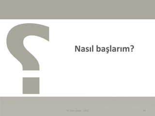 Nasıl başlarım?




Dr. Cem Çınlar - 2012    44
 