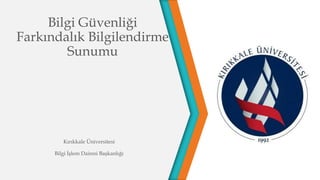 Bilgi Güvenliği
Farkındalık Bilgilendirme
Sunumu
Kırıkkale Üniversitesi
Bilgi İşlem Dairesi Başkanlığı
 