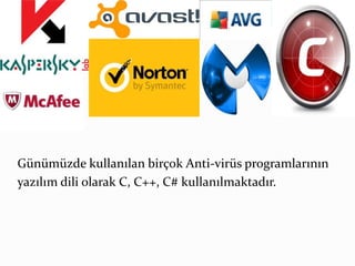 Günümüzde kullanılan birçok Anti-virüs programlarının 
yazılım dili olarak C, C++, C# kullanılmaktadır. 
 