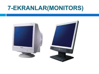 7-EKRANLAR(MONITORS)