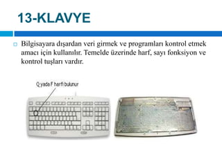 13-KLAVYEBilgisayara dışardan veri girmek ve programları kontrol etmek amacı için kullanılır. Temelde üzerinde harf, sayı fonksiyon ve kontrol tuşları vardır.
