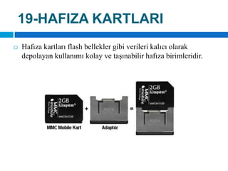 19-HAFIZA KARTLARIHafıza kartları flash bellekler gibi verileri kalıcı olarak depolayan kullanımı kolay ve taşınabilir hafıza birimleridir.