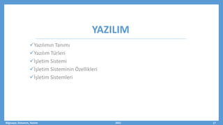 YAZILIM
Yazılımın Tanımı
Yazılım Türleri
İşletim Sistemi
İşletim Sisteminin Özellikleri
İşletim Sistemleri
Bilgisayar, Donanım, Yazılım 2021 17
 