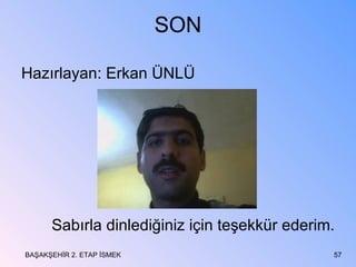 SON Hazırlayan: Erkan ÜNLÜ Sabırla dinlediğiniz için teşekkür ederim. BAŞAKŞEHİR 2. ETAP İSMEK 