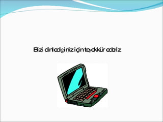 Bizi dinlediğiniz için teşekkür ederiz 