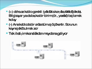 (+) daha az kablo gerekli (yıldızla karşılaştırıldığında). Bilgisayar ya da başka bir birim (ör., yazıcı) bağlamak kolay  (-) Ana kabloda bir arıza tüm ağı çökertir. Sorunun kaynağını bulmak zor  Tek iletişim kanalından meydana geliyor 