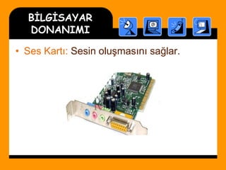 BİLGİSAYAR
DONANIMI
• Ses Kartı: Sesin oluşmasını sağlar.
 