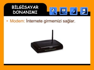 BİLGİSAYAR
DONANIMI
• Modem: İnternete girmemizi sağlar.
 
