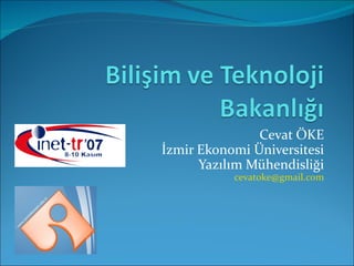Cevat ÖKE
İzmir Ekonomi Üniversitesi
      Yazılım Mühendisliği
           cevatoke@gmail.com
 
