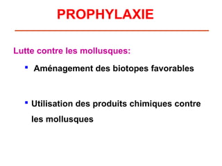 PROPHYLAXIE

Lutte contre les mollusques:
   Aménagement des biotopes favorables



   Utilisation des produits chimiques contre
    les mollusques
 