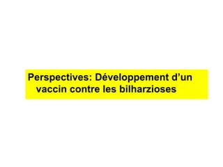 Perspectives: Développement d’un
 vaccin contre les bilharzioses
 