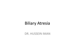 Biliary Atresia
DR. HUSSEIN IMAN
 