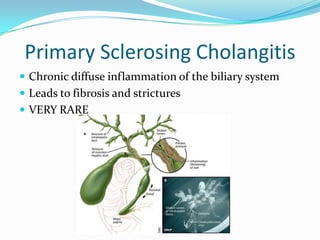 Primary SclerosingCholangitisChronic diffuse inflammation of the biliary systemLeads to fibrosis and stricturesVERY RARE