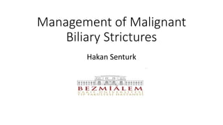 Management of Malignant
Biliary Strictures
Hakan Senturk
 