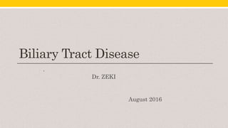 Biliary Tract Disease
.
Dr. ZEKI
August 2016
 