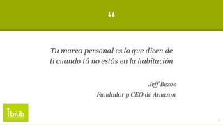 “
Tu marca personal es lo que dicen de
ti cuando tú no estás en la habitación
Jeff Bezos
Fundador y CEO de Amazon
4
 